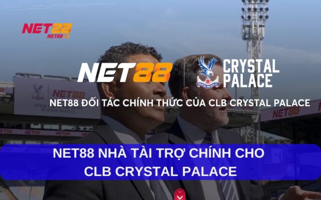 NET88 NHÀ TÀI TRỢ CHÍNH THỨC CỦA CLB BÓNG ĐÁ CRYSTAL PALACE – BƯỚC ĐI CHIẾN LƯỢC CHINH PHỤC TOÀN CẦU