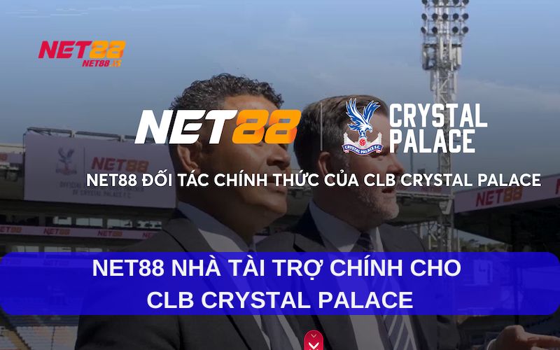 NET88 NHÀ TÀI TRỢ CHÍNH THỨC CỦA CLB BÓNG ĐÁ CRYSTAL PALACE – BƯỚC ĐI CHIẾN LƯỢC CHINH PHỤC TOÀN CẦU
