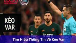 Kèo VAR – Bí quyết phân tích và đặt cược hiệu quả cho người chơi