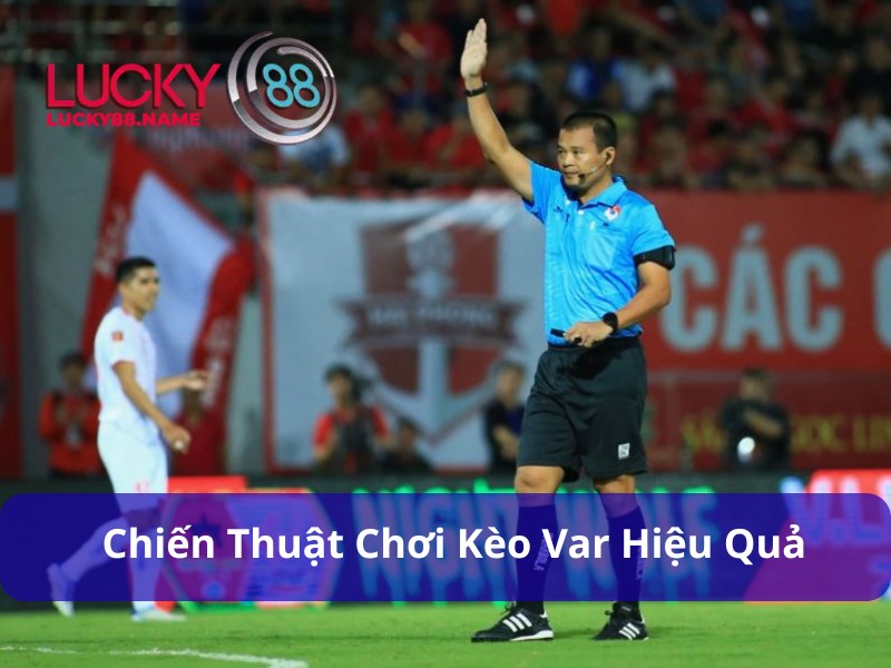 Chiến thuật chơi kèo VAR hiệu quả