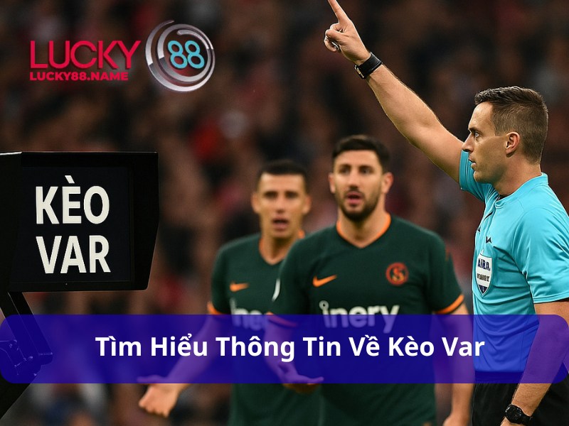 Kèo VAR – Bí quyết phân tích và đặt cược hiệu quả cho người chơi