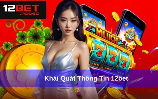 Giới Thiệu 12bet – Nhà Cái Uy Tín Hàng Đầu Châu Á