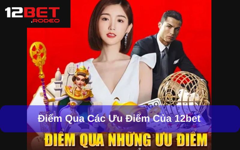 Ưu điểm nổi bật của 12bet so với các nhà cái khác